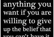 anything-you-want You can have anything you want if you are willing to give up the belief that you can't have it.